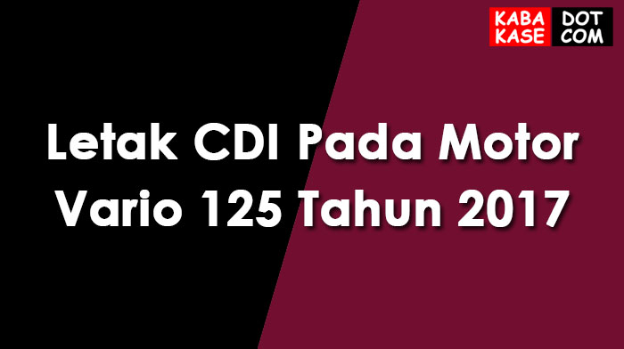 Letak Cdi Vario 125. Letak CDI Pada Motor Vario 125 Tahun 2017